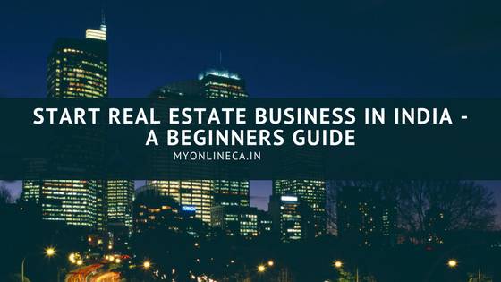 Start Real Estate Business In India : Beginner Guide - MyOnlineCA
